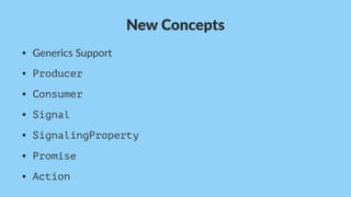 New$Concepts
• Generics)Support
• Producer
• Consumer
• Signal
• SignalingProperty
• Promise
• Action
 