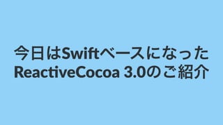 今日はSwi$ベースになった
Reac%veCocoa)3.0のご紹介
 