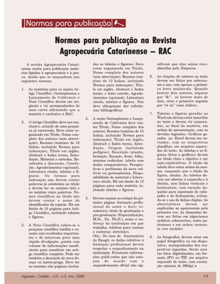 Normas para publicação na Revista
                      Agropecuária Catarinense – RAC
   A revista Agropecuária Catari-              das as tabelas e figuras). Deve          nificam que elas sejam reco-
nense aceita para publicação maté-             estar organizada em Título,              nhecidas pela Empresa.
rias ligadas à agropecuária e à pes-           Nome completo dos autores
ca, desde que se enquadrem nas                 (sem abreviação), Resumo (má-       6.   As citações de autores no texto
seguintes normas:                              ximo de 12 linhas, incluindo             devem ser feitas por sobreno-
                                               Termos para indexação), Títu-            me e ano, com apenas a primei-
1.   As matérias para as seções Ar-            lo em inglês, Abstract e Index           ra letra maiúscula. Quando
     tigo Científico, Germoplasma e            terms, o texto corrido, Agrade-          houver dois autores, separar
     Lançamento de Cultivares e                cimentos (opcional), Literatura          por “&”; se houver mais de
     Nota Científica devem ser ori-            citada, tabelas e figuras. Não           dois, citar o primeiro seguido
     ginais e vir acompanhadas de              deve ultrapassar dez referên-            por “et al.” (sem itálico).
     uma carta afirmando que a                 cias bibliográficas.
     matéria é exclusiva à RAC.                                                    7.   Tabelas e figuras geradas no
                                          4.   A seção Germoplasma e Lança-             Word não devem estar inseridas
2.   O Artigo Científico deve ser con-         mento de Cultivares deve con-            no texto e devem vir numera-
     clusivo, oriundo de uma pesqui-           ter Título, Nome completo dos            das, ao final da matéria, em
     sa já encerrada. Deve estar or-           autores, Resumo (máximo de 15            ordem de apresentação, com as
     ganizado em Título, Nome com-             linhas, incluindo Termos para            devidas legendas. Gráficos ge-
     pleto dos autores (sem abrevi-            indexação), Título em inglês,            rados no Excel devem ser en-
     ação), Resumo (máximo de 15               Abstract e Index terms, Intro-           viados, com as respectivas
     linhas, incluindo Termos para             dução, Origem (incluindo                 planilhas, em arquivos separa-
     indexação), Título em inglês,             pedigree), Descrição (planta,            dos do texto. As tabelas e as fi-
     Abstract e Index terms, Intro-            brotação, floração, fruto, folha,        guras (fotos e gráficos) devem
     dução, Material e métodos, Re-            sistema radicular, tabela com            ter título claro e objetivo e ser
     sultados e discussão, Conclu-                                                      auto-explicativas. O título da
                                               dados comparativos), Perspec-
     são, Agradecimentos (opcional),                                                    tabela deve estar acima da mes-
                                               tivas e problemas da nova cul-
     Literatura citada, tabelas e fi-                                                   ma, enquanto que o título da
                                               tivar ou germoplasma, Dispo-
     guras. Os termos para                                                              figura, abaixo. As tabelas de-
                                               nibilidade de material e Litera-
     indexação não devem conter                                                         vem ser abertas à esquerda e à
                                               tura citada. Há um limite de 12
     palavras já existentes no título                                                   direita, sem linhas verticais e
                                               páginas para cada matéria, in-
     e devem ter no mínimo três e                                                       horizontais, com exceção da-
                                               cluindo tabelas e figuras.
     no máximo cinco palavras. No-                                                      quelas para separação do cabe-
     mes científicos no título não                                                      çalho e do fechamento, evitan-
                                          5.   Devem constar no rodapé da pri-
     devem conter o nome do                                                             do-se o uso de linhas duplas. As
                                               meira página: formação profis-           abreviaturas       devem      ser
     identificador da espécie. Há um
                                               sional do autor e do(s) co-              explicadas ao aparecerem pela
     limite de 15 páginas para Arti-
                                               autor(es), título de graduação e         primeira vez. As chamadas de-
     go Científico, incluindo tabelas
                                               pós-graduação (Especialização,           vem ser feitas em algarismos
     e figuras.
                                               M.Sc., Dr., Ph.D.), nome e en-           arábicos sobrescritos, entre pa-
                                               dereço da instituição em que             rênteses e em ordem crescen-
3.   A Nota Científica refere-se a
     pesquisa científica inédita e re-         trabalha, telefone para contato          te (ver modelo).
     cente com resultados importan-            e endereço eletrônico.
     tes e de interesse para uma               Obs.: No caso de funcionários       8.   As fotografias devem estar em
     rápida divulgação, porém com              da Epagri, os dados relativos à          papel fotográfico ou em diapo-
     volume de informações insufi-             formação profissional devem              sitivo, acompanhadas das res-
     ciente para constituir um arti-           respeitar o enquadramento na             pectivas legendas. Serão acei-
     go científico completo. Pode ser          instituição. Eventuais informa-          tas fotos digitalizadas, em for-
     também a descrição de nova do-            ções publi-cadas que não este-           mato JPG ou TIF, em arquivo
     ença ou inseto-praga. Deve ter            jam de acordo com o                      separado do texto, com resolu-
     no máximo oito páginas (incluí-           enquadramento oficial não sig-           ção mínima de 200dpi.


Agropec. Catarin., v.21, n.3, nov. 2008                                                                               95
 