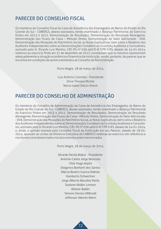 72
Ricardo Parúla Bidesi - Presidente
Antonio Carlos Jorge Moscoso
Vitor Hugo Arpini
Diógenes Bonfanti dos Santos
Márcia Beatriz Guerra Dalmás
Humberto Schwertner
Jorge Alberto Barcelos Panta
Suelene Muller Lermen
Altamir Baldin
Simone Denise Milbradt
Jefferson Valente Marin
 