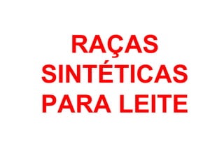 RAÇAS
SINTÉTICAS
PARA LEITE
 