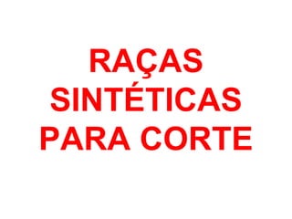 RAÇAS
SINTÉTICAS
PARA CORTE
 