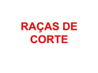 RAÇAS DE
CORTE
 