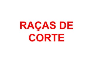 RAÇAS DE
CORTE
 