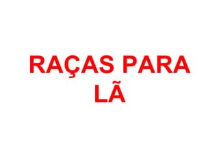 RAÇAS PARA
LÃ
 