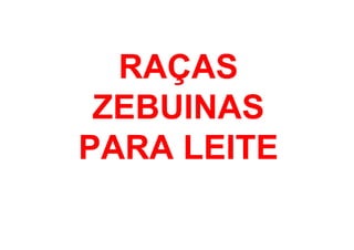 RAÇAS
ZEBUINAS
PARA LEITE
 