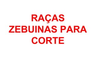 RAÇAS
ZEBUINAS PARA
CORTE
 