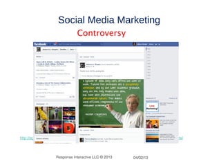 Social Media Marketing
                                Controversy




http://agmetalminer.com/2011/08/01/why-steel-producers-need-pay-attention-downstream-imports/




                    Response Interactive LLC © 2013             04/02/13
 