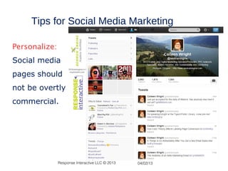 Tips for Social Media Marketing

Personalize:
Social media
pages should
not be overtly
commercial.




               Response Interactive LLC © 2013   04/02/13
 