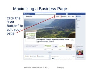 Maximizing a Business Page

Click the
“Edit
Button” to
edit your
page




             Response Interactive LLC © 2013   04/02/13
 