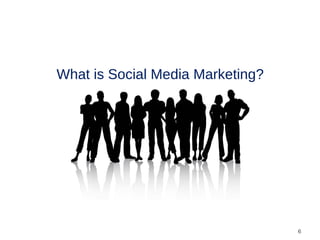 What is Social Media Marketing?




                                  6
 
