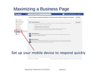 Maximizing a Business Page




Set up your mobile device to respond quickly



        Response Interactive LLC © 2013   04/02/13
 