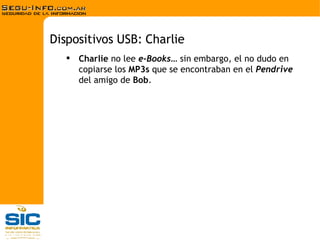 Charlie  no lee  e-Books … sin embargo, el no dudo en copiarse los  MP3s  que se encontraban en el  Pendrive  del amigo de  Bob . Dispositivos USB: Charlie 