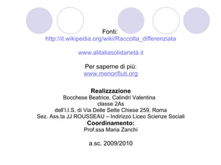 <ul><li>Fonti:  </li></ul><ul><li>http://it.wikipedia.org/wiki/Raccolta_differenziata </li></ul><ul><li>www.alitaliasolida...