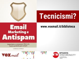 www.voxmail.it/biblioteca
Tecnicismi?
 