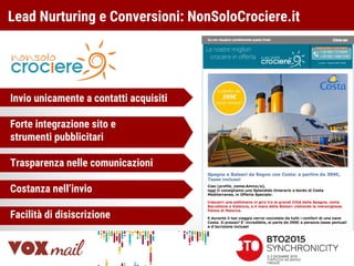 Lead Nurturing e Conversioni: NonSoloCrociere.it
Invio unicamente a contatti acquisiti
Forte integrazione sito e
strumenti pubblicitari
Trasparenza nelle comunicazioni
Costanza nell’invio
Facilità di disiscrizione
 
