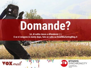 Domande?(sì, di solito riesco a difendermi ;) )
E se vi vengono in mente dopo, fate un salto su EmailMarketingBlog.it
 