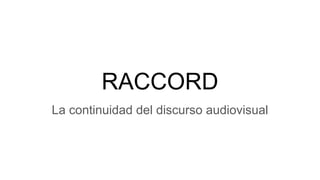 RACCORD
La continuidad del discurso audiovisual
 