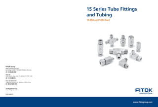 15 Series Tube Fittings
and Tubing
15,000 psi (1034 bar)
FH01040813
www.fitokgroup.com
FITOK Group
FITOK GmbH (Headquarter)
Sprendlinger Landstr. 115, 63069 Offenbach, Germany
Tel.: +49 69 8900 4498
Fax: +49 69 8900 4495
FITOK INC.
13000 Murphy Road, Suite 116, Stafford, TX 77477, USA
Tel.: +1 281 888 0077
Fax: +1 281 888 0033
FITOK INCORPORATED
Yingtailong lndustrial Park, Shenzhen, 518109, China
Tel.: +86 755 2803 2500
Fax: +86 755 2803 2619
 