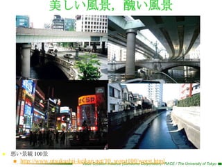美しい風景，醜い風景




   悪い景観 100景
       http://www.utsukushii-keikan.net/10_worst100/worst.htmlRACE / The University of Tokyo
                                Value Creation Initiative (Sumitomo Corporation) /
 