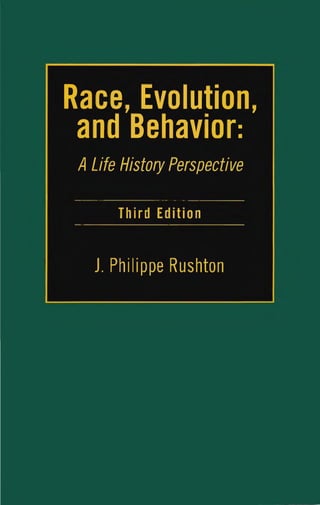 Race, Evolution,
and Behavior:
A Life History Perspective
Third Edition
J. Philippe Rushton
 