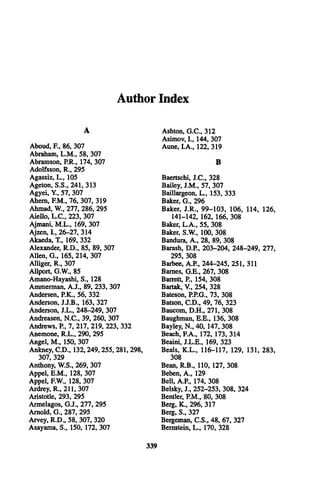 Author Index
A
Aboud, R , 86, 307
Abraham, L .M ., 58, 307
Abramson, P.R., 174, 307
Adolfsson, R ., 295
Agassiz, L ., 105
Ageton, S .S ., 241, 313
Agyei, Y , 57, 307
Ahem, F.M ., 76, 307, 319
Ahmad, W., 277, 286, 295
Aiello, L .C ., 223, 307
Ajmani, M .L ., 169, 307
Ajzen, I., 26-27, 314
Akaeda, T , 169, 332
Alexander, R .D ., 85, 89, 307
Allen, G ., 165, 214, 307
Alliger, R ., 307
Allport, G.W ., 85
Amano-Hayashi, S ., 128
Ammerman, A .J., 89, 233, 307
Andersen, P.K., 56, 332
Anderson, J.J.B ., 163, 327
Anderson, J.L ., 248-249, 307
Andreasen, N .C ., 39, 260, 307
Andrews, P , 7, 217, 219, 223, 332
Anemone, R .L ., 290, 295
Angel, M ., 150, 307
Ankney, C .D ., 132,249,255,281,298,
307, 329
Anthony, W .S., 269, 307
Appel, E .M ., 128, 307
Appel, F.W., 128, 307
Ardrey, R ., 211, 307
Aristotle, 293, 295
Armelagos, G .J., 277, 295
Arnold, G ., 287, 295
Arvey, R .D ., 58, 307, 320
Asayama, S., 150, 172, 307
Ashton, G .C ., 312
Asimov, I., 144, 307
Aune, I.A ., 122, 319
B
Baertschi, J.C ., 328
Bailey, J.M ., 57, 307
Baillargeon, L ., 153, 333
Baker, G ., 296
Baker, J.R ., 99-103, 106, 114, 126,
141-142, 162, 166, 308
Baker, L .A ., 55, 308
Baker, S.W ., 100, 308
Bandura, A ., 28, 89, 308
Barash, D .P , 203-204, 248-249, 277,
295, 308
Barbee, A .R , 244-245, 251, 311
Barnes, G .E ., 267, 308
Barrett, R , 154, 308
Bartak, V., 254, 328
Bateson, P P G ., 73, 308
Batson, C .D ., 49, 76, 323
Baucom, D .H ., 271, 308
Baughman, E .E ., 136, 308
Bayley, N ., 40, 147, 308
Beach, F .A ., 172, 173, 314
Beaini, J.L .E ., 169, 323
Beals, K .L ., 116-117, 129, 131, 283,
308
Bean, R .B ., 110, 127, 308
Beben, A ., 129
Bell, A .R , 174, 308
Belsky, J., 252-253, 308, 324
Bender, P.M ., 80, 308
Berg, K ., 296, 317
Berg, S., 327
Bergeman, C .S ., 48, 67, 327
Bernstein, L ., 170, 328
339
 