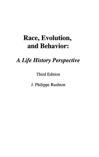 Race, Evolution,
and Behavior:
A Life History Perspective
Third Edition
J. Philippe Rushton
 