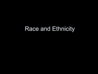 Race and Ethnicity 
 