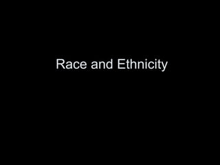 Race and Ethnicity
 