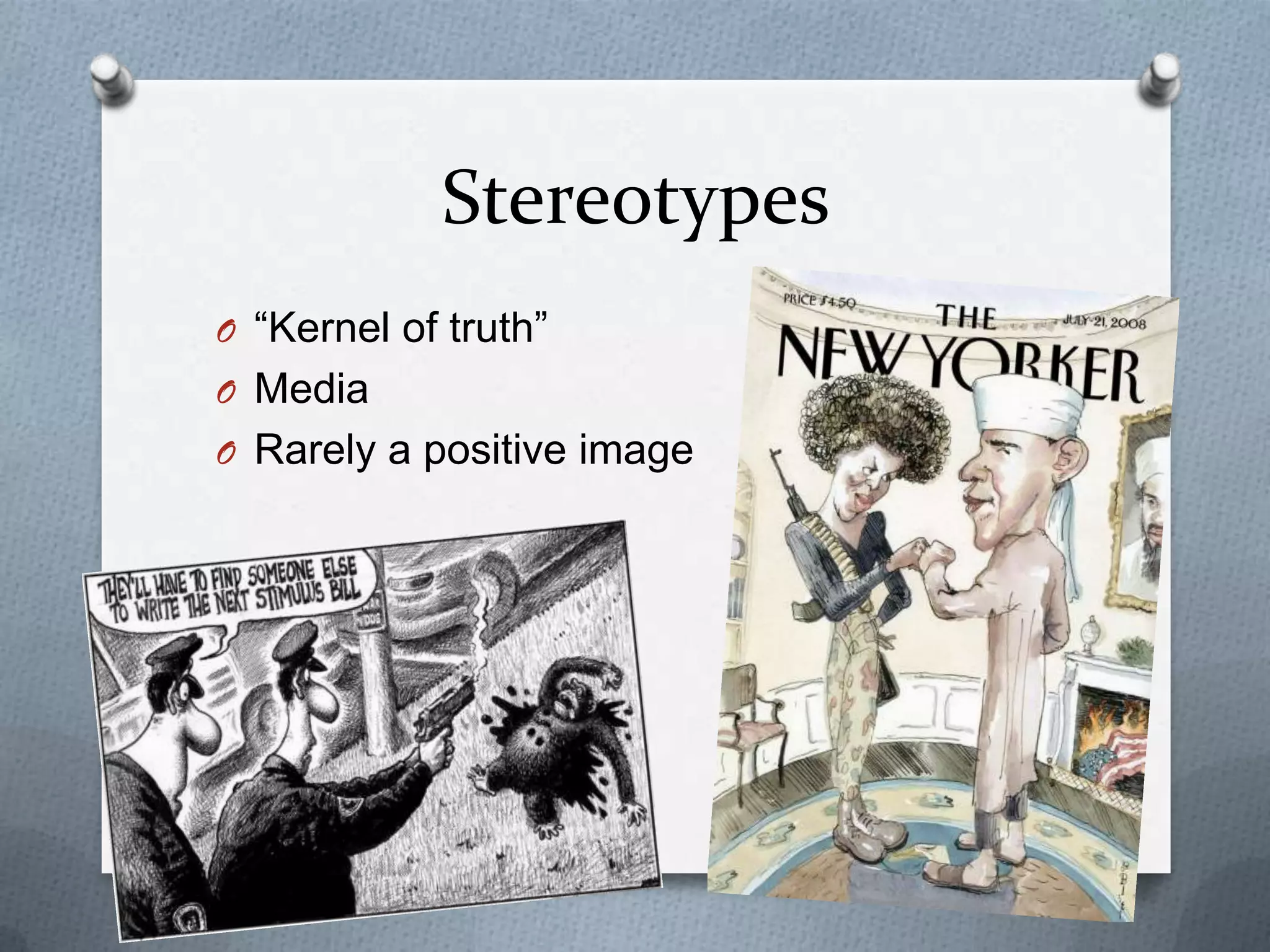 Stereotypes
O “Kernel of truth”
O Media
O Rarely a positive image
 