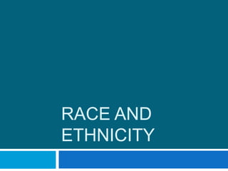RACE AND
ETHNICITY
 