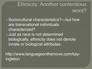  Sociocultural  characteristics?—but how
  are transnational individuals
  characterized?
 Just as race is not determine...