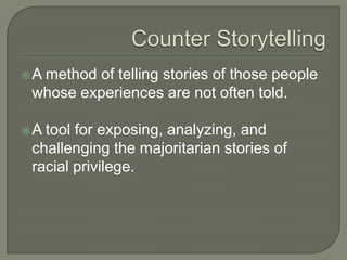 Amethod of telling stories of those people
 whose experiences are not often told.

A tool for exposing, analyzing, and
 ...