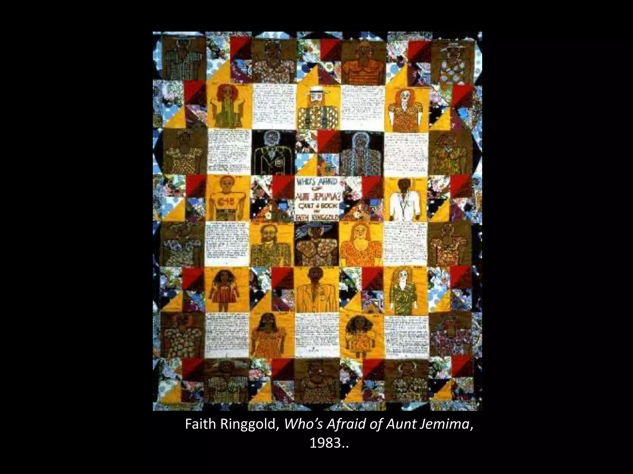 Faith Ringgold, Who’s Afraid of Aunt Jemima, 
1983.. 
 