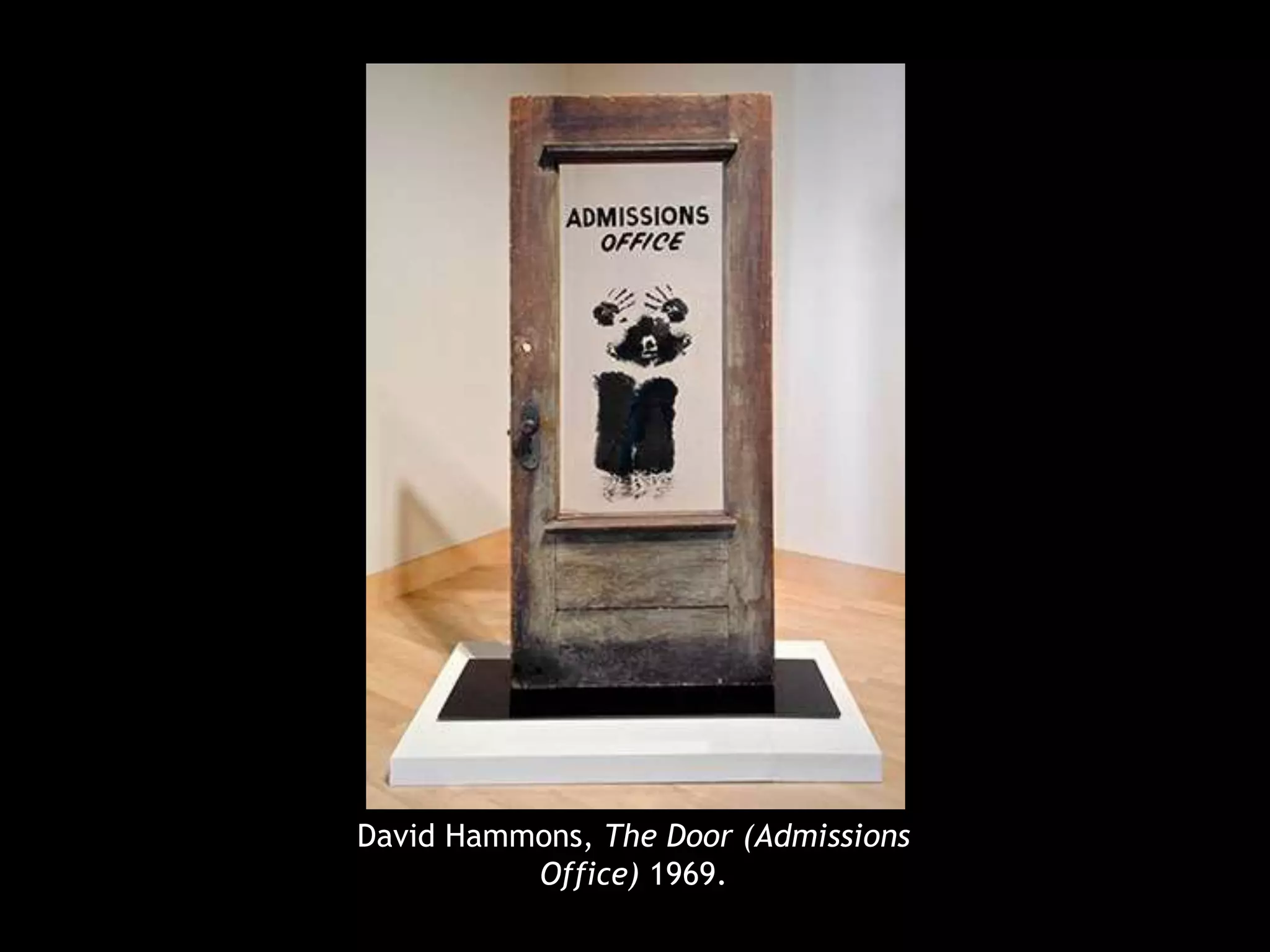 David Hammons, The Door (Admissions 
Office) 1969. 
 