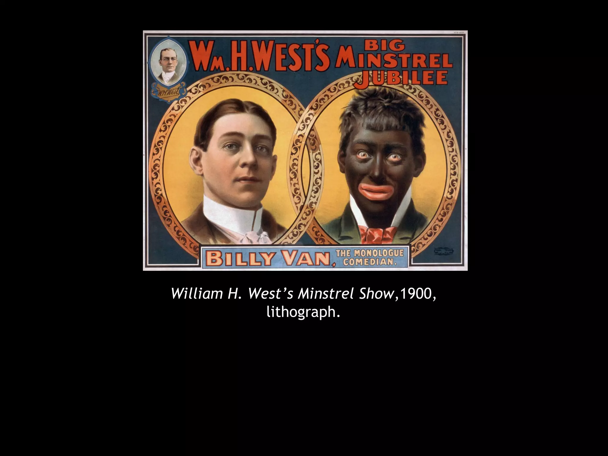 William H. West’s Minstrel Show,1900,
lithograph.