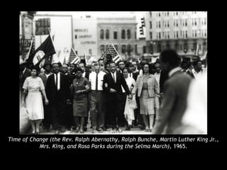 Bruce Davidson 
Time of Change (the Rev. Ralph Abernathy, Ralph Bunche, Martin Luther King Jr., 
Mrs. King, and Rosa Parks during the Selma March), 1965. 
 
