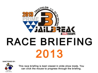RACE BRIEFING

2013

SANCTIONED BY:

This race briefing is best viewed in slide show mode. You
can click the mouse to progress through the briefing.

 