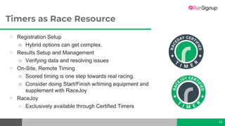 Timers as Race Resource
52
▷ Registration Setup
○ Hybrid options can get complex.
▷ Results Setup and Management
○ Verifyi...