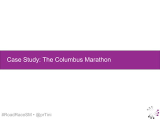 Case Study: The Columbus Marathon




#RoadRaceSM • @prTini
 