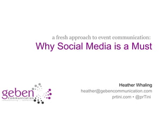 a fresh approach to event communication:
              Why Social Media is a Must


                                                    Heather Whaling
                                   heather@gebencommunication.com
                                                prtini.com • @prTini


#RoadRaceSM • @prTini
 