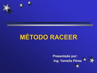 MÉTODO RACEER

       Presentado por:
       Ing. Yamelis Pérez
 
