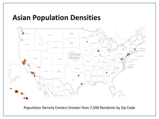 Asian Population Densities
Population Density Centers Greater than 7,500 Residents by Zip Code
 