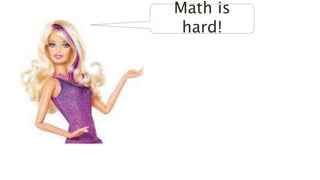 Math is
hard!
 