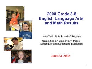 2008 Grade 3-8 English Language Arts  and Math Results New York State Board of Regents Committee on Elementary, Middle, Secondary and Continuing Education  June 23, 2008 