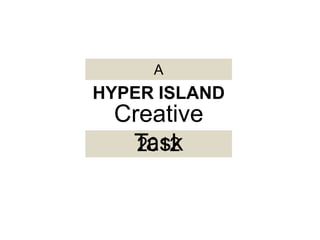 A
HYPER ISLAND
 Creative
  Task
   2012
 