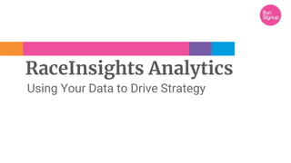 RaceInsights Analytics
Using Your Data to Drive Strategy
 