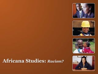 Africana Studies: Racism?
 