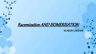 RacemizationANDISOMERISATION
M.ARUN LAKSHMI
 