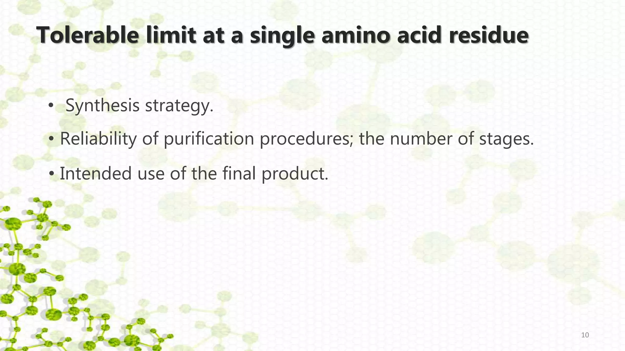 Tolerable limit at a single amino acid residue
• Synthesis strategy.
10
• Reliability of purification procedures; the number of stages.
• Intended use of the final product.
 